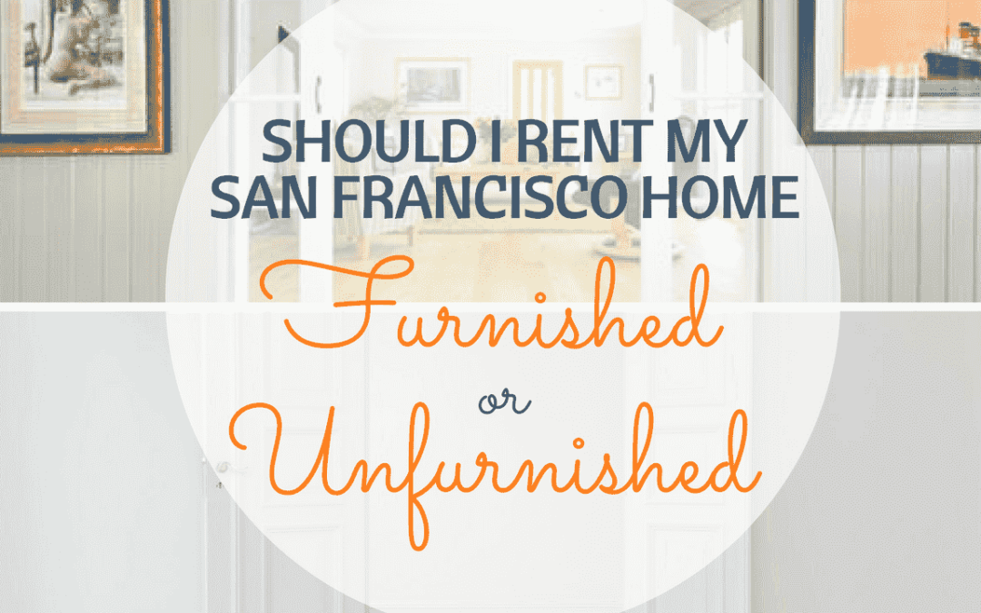 Should I Rent my San Francisco Home Furnished or Unfurnished?