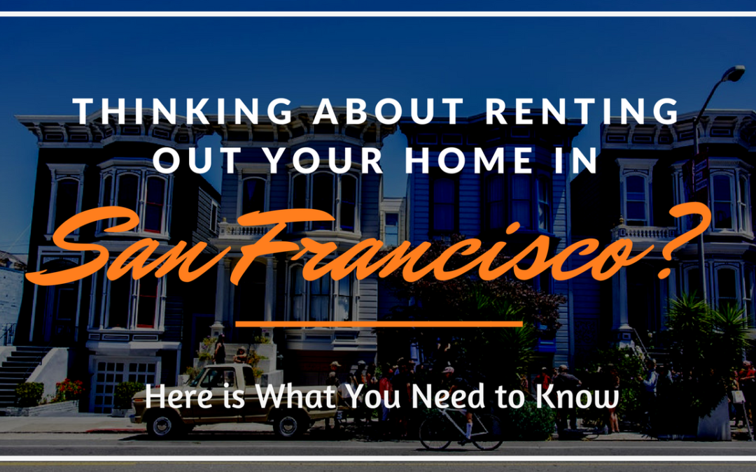 Thinking About Renting Out Your Home in San Francisco? Here is What You Need to Know