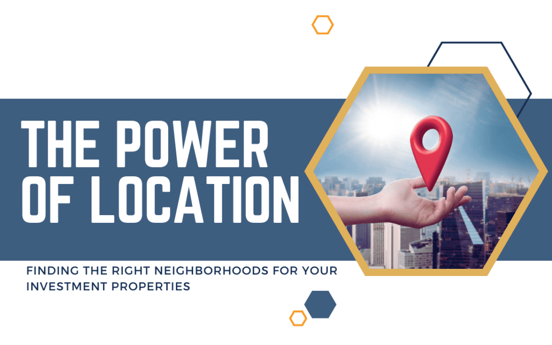 The Power of Location: Finding the Right Neighborhoods for Your Investment Properties